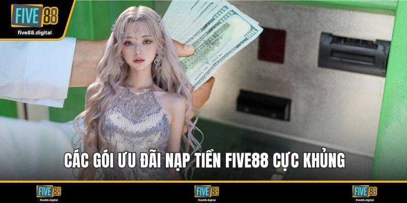 Các gói ưu đãi nạp tiền FIVE88 cực khủng