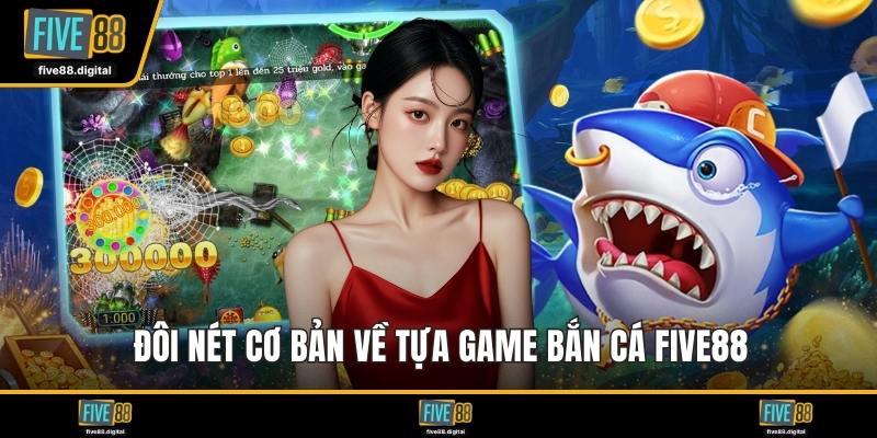 Đôi nét cơ bản về tựa game bắn cá FIVE88