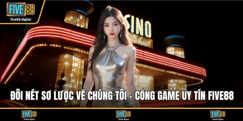 Đôi nét sơ lược về chúng tôi - cổng game uy tín FIVE88