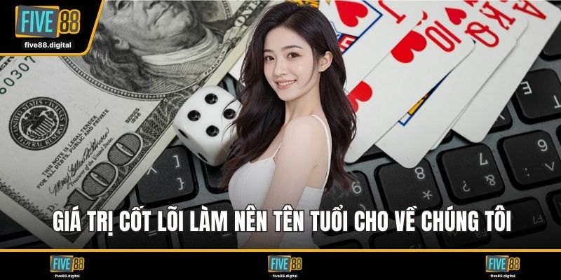 Giá trị cốt lõi làm nên tên tuổi cho về chúng tôi