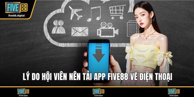Lý do hội viên nên tải app FIVE88 về điện thoại