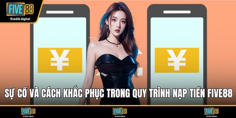 Sự cố và cách khắc phục trong quy trình nạp tiền FIVE88