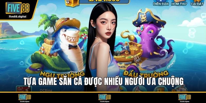 Tựa game săn cá được nhiều người ưa chuộng